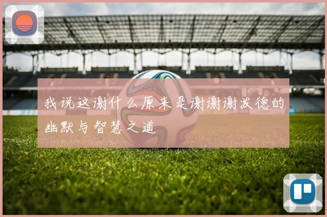 我说这谢什么原来是谢谢谢泼德的幽默与智慧之道